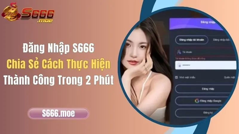 Đăng Nhập S666 - Chia Sẻ Cách Thực Hiện Thành Công Trong 2 Phút